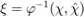 $\xi  = \varphi^{-1}(\chi, \hat{\chi})$